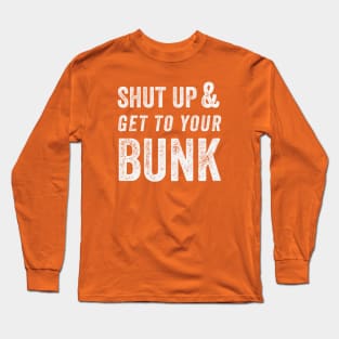 SHUT UP & GET TO YOUR BUNK - White Long Sleeve T-Shirt